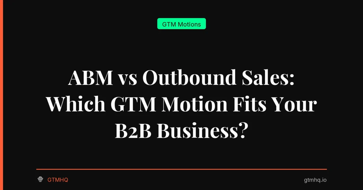 ABM vs Outbound Sales: Which GTM Motion Fits Your B2B Business?