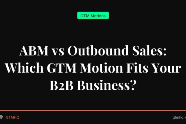 ABM vs Outbound Sales: Which GTM Motion Fits Your B2B Business?