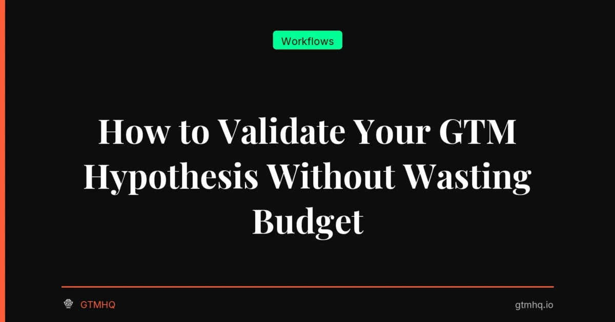 How to Validate Your GTM Hypothesis Without Wasting Budget