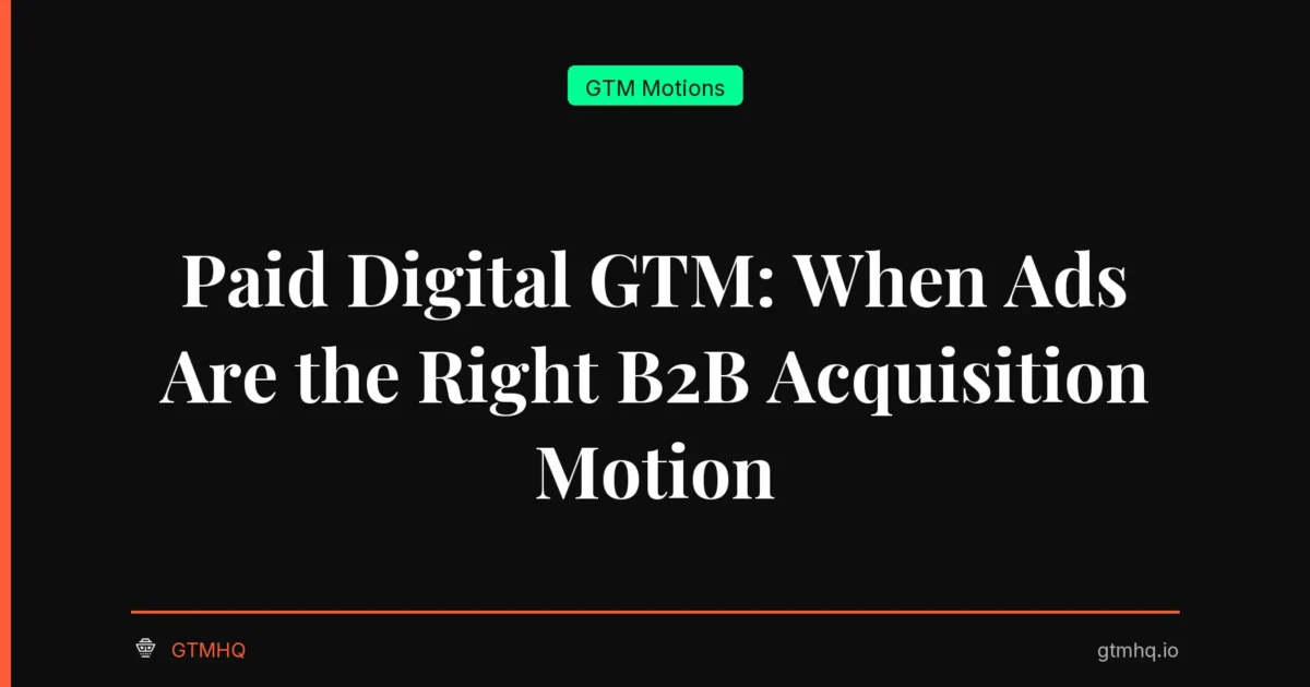 Paid Digital GTM: When Ads Are the Right B2B Acquisition Motion