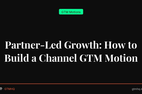 Partner-Led Growth: How to Build a Channel GTM Motion