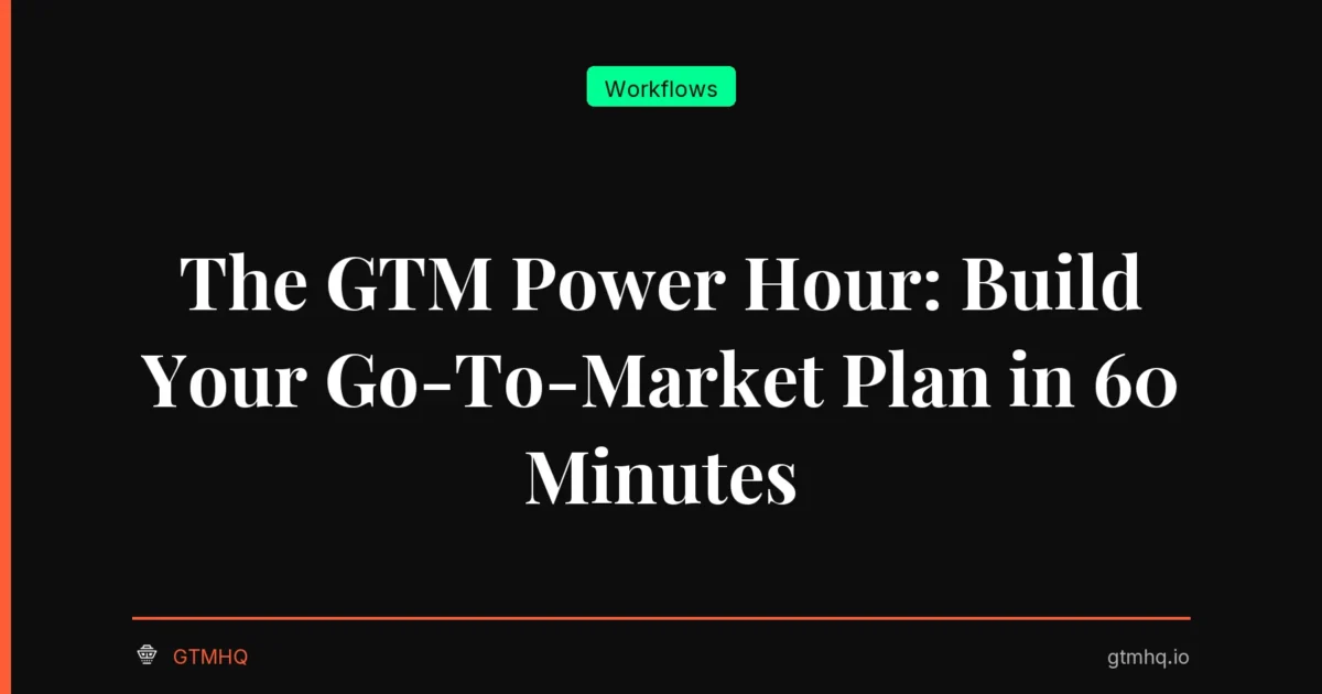 The GTM Power Hour: Build Your Go-To-Market Plan in 60 Minutes