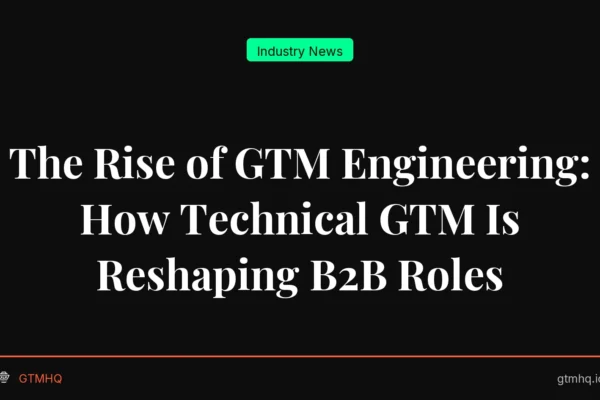 The Rise of GTM Engineering: How Technical GTM Is Reshaping B2B Roles