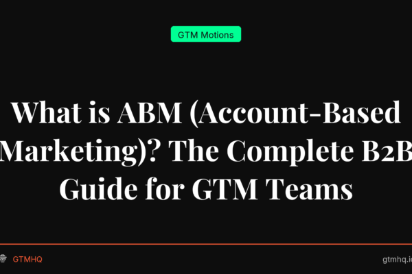 What is ABM (Account-Based Marketing)? The Complete B2B Guide for GTM Teams