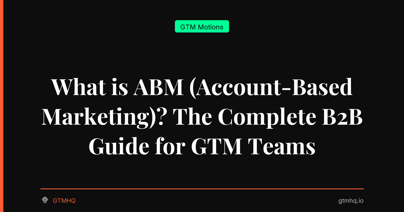 What is ABM (Account-Based Marketing)? The Complete B2B Guide for GTM Teams