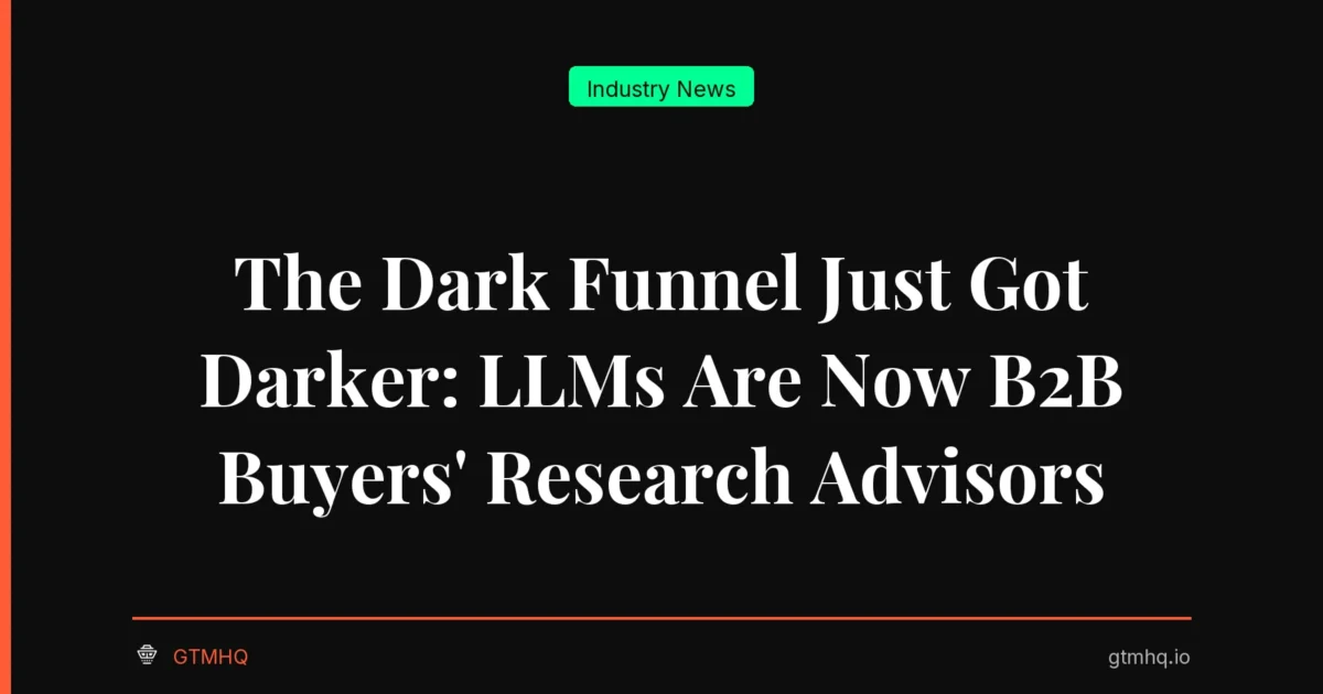 The Dark Funnel Just Got Darker: LLMs Are Now B2B Buyers' Research Advisors